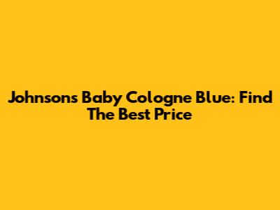 Johnson's Baby Cologne Blue: Find The Best Price