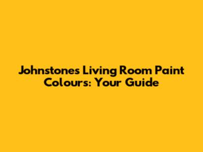 Johnstone's Living Room Paint Colours: Your Guide