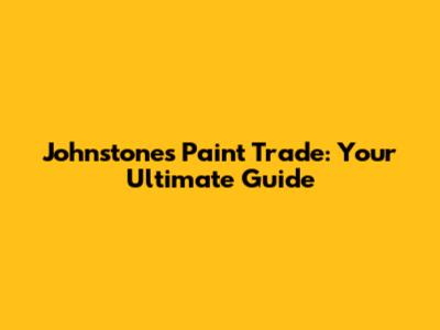 Johnstone's Paint Trade: Your Ultimate Guide