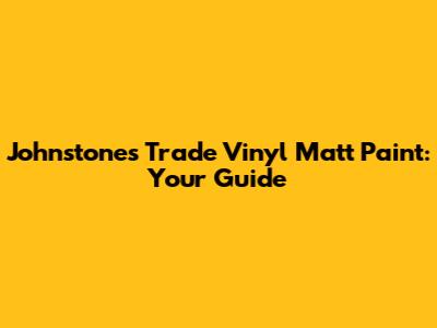 Johnstone's Trade Vinyl Matt Paint: Your Guide
