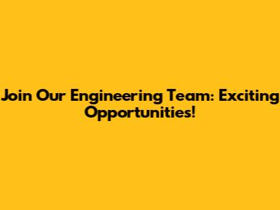 Join Our Engineering Team: Exciting Opportunities!