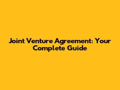 Joint Venture Agreement: Your Complete Guide