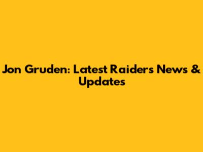 Jon Gruden: Latest Raiders News & Updates