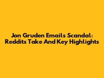 Jon Gruden Emails Scandal: Reddit's Take And Key Highlights