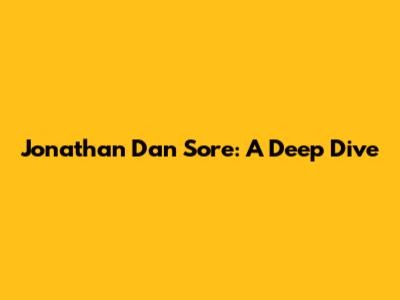 Jonathan Dan Sore: A Deep Dive