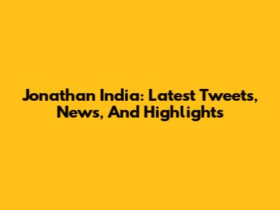 Jonathan India: Latest Tweets, News, And Highlights