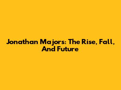 Jonathan Majors: The Rise, Fall, And Future