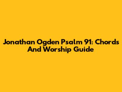 Jonathan Ogden Psalm 91: Chords And Worship Guide