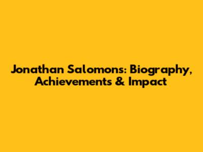 Jonathan Salomons: Biography, Achievements & Impact