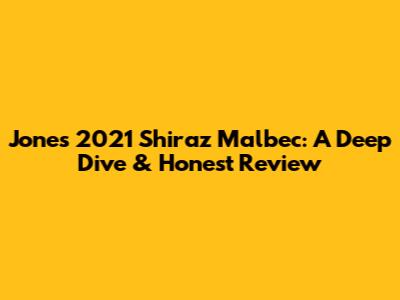 Jones 2021 Shiraz Malbec: A Deep Dive & Honest Review