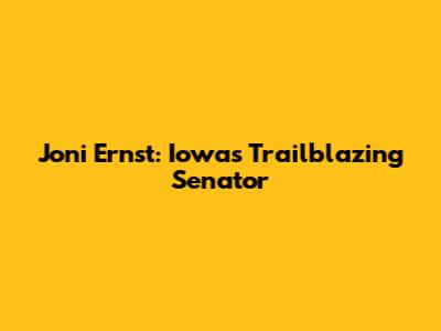Joni Ernst: Iowa's Trailblazing Senator