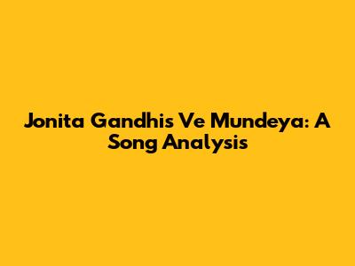 Jonita Gandhi's 'Ve Mundeya': A Song Analysis
