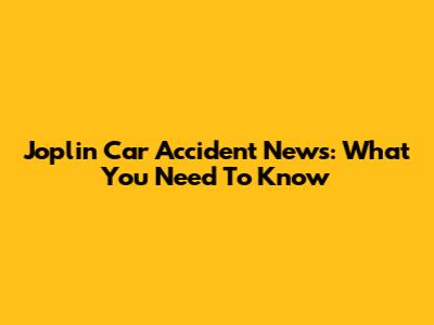 Joplin Car Accident News: What You Need To Know
