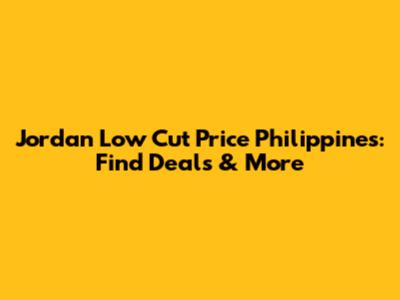 Jordan Low Cut Price Philippines: Find Deals & More