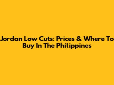 Jordan Low Cuts: Prices & Where To Buy In The Philippines