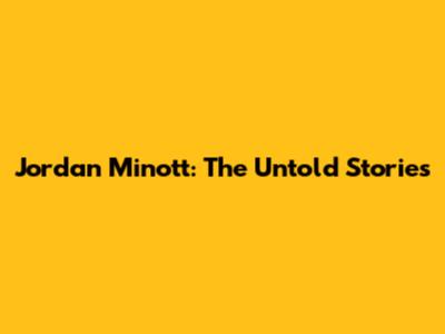 Jordan Minott: The Untold Stories