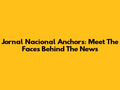 Jornal Nacional Anchors: Meet The Faces Behind The News