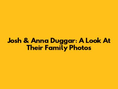 Josh & Anna Duggar: A Look At Their Family Photos