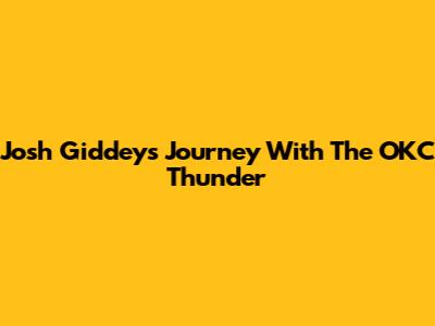 Josh Giddey's Journey With The OKC Thunder