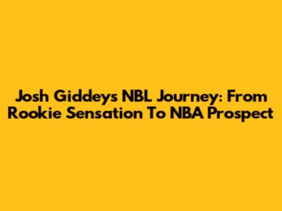 Josh Giddey's NBL Journey: From Rookie Sensation To NBA Prospect