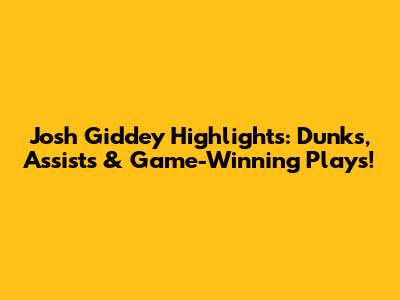 Josh Giddey Highlights: Dunks, Assists & Game-Winning Plays!