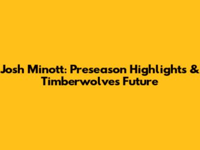 Josh Minott: Preseason Highlights & Timberwolves Future