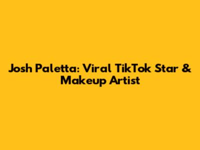 Josh Paletta: Viral TikTok Star & Makeup Artist