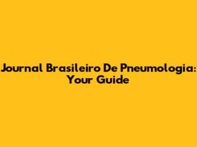 Journal Brasileiro De Pneumologia: Your Guide