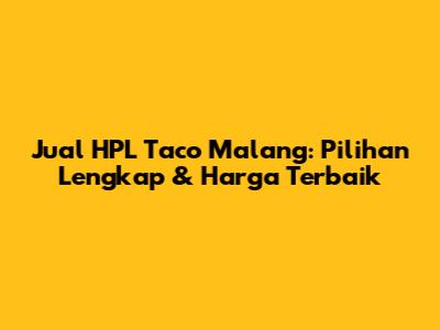 Jual HPL Taco Malang: Pilihan Lengkap & Harga Terbaik