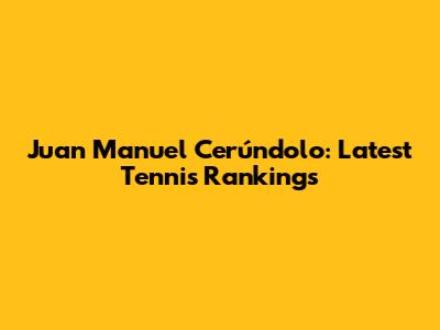 Juan Manuel Cerúndolo: Latest Tennis Rankings