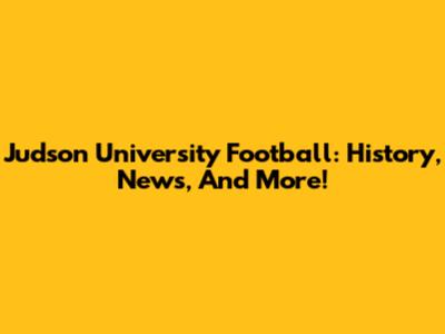 Judson University Football: History, News, And More!