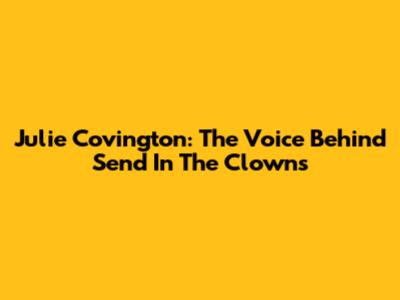 Julie Covington: The Voice Behind "Send In The Clowns"