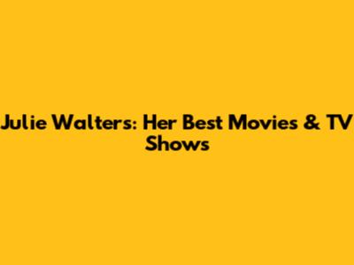 Julie Walters: Her Best Movies & TV Shows