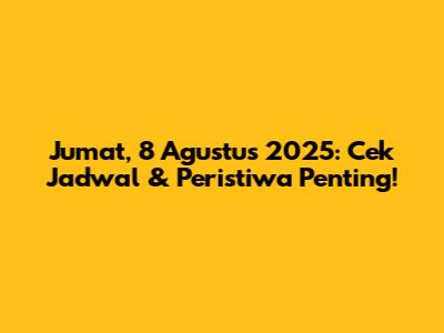 Jumat, 8 Agustus 2025: Cek Jadwal & Peristiwa Penting!