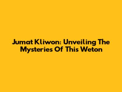 Jumat Kliwon: Unveiling The Mysteries Of This Weton