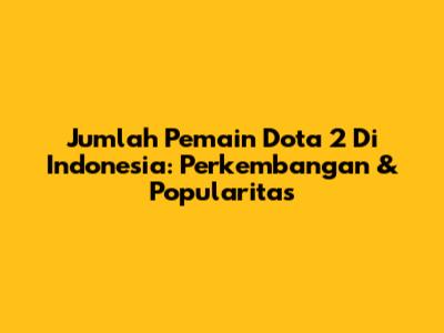 Jumlah Pemain Dota 2 Di Indonesia: Perkembangan & Popularitas