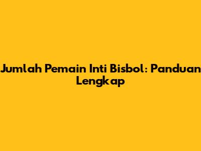 Jumlah Pemain Inti Bisbol: Panduan Lengkap