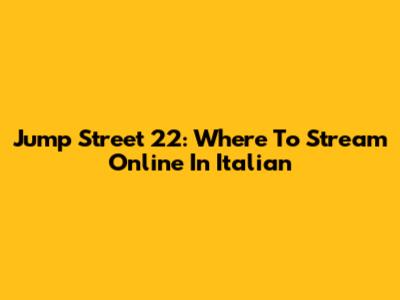 Jump Street 22: Where To Stream Online In Italian