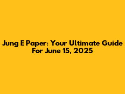Jung E Paper: Your Ultimate Guide For June 15, 2025