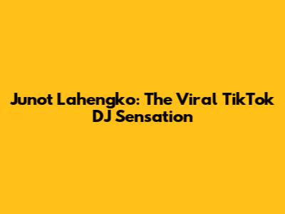 Junot Lahengko: The Viral TikTok DJ Sensation
