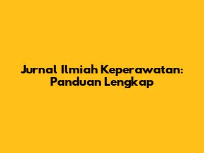 Jurnal Ilmiah Keperawatan: Panduan Lengkap