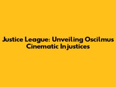 Justice League: Unveiling Oscilmu's Cinematic Injustices