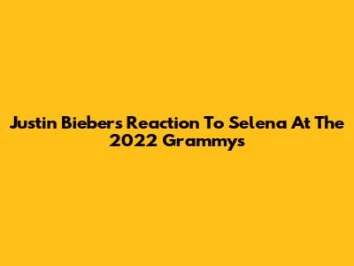Justin Bieber's Reaction To Selena At The 2022 Grammys