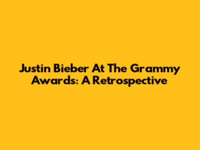 Justin Bieber At The Grammy Awards: A Retrospective