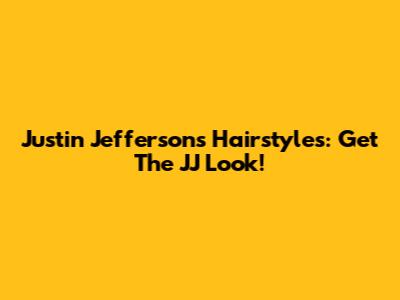 Justin Jefferson's Hairstyles: Get The JJ Look!