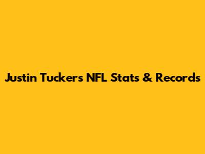 Justin Tucker's NFL Stats & Records