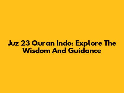 Juz 23 Quran Indo: Explore The Wisdom And Guidance
