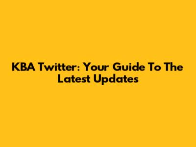 KBA Twitter: Your Guide To The Latest Updates