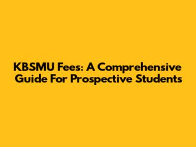 KBSMU Fees: A Comprehensive Guide For Prospective Students