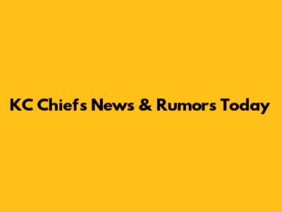 KC Chiefs News & Rumors Today